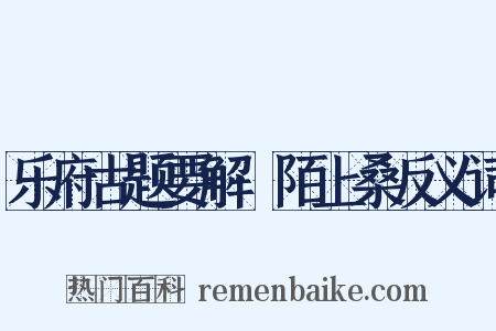 乐府古题要解·陌上桑反义词是什么意思的图片